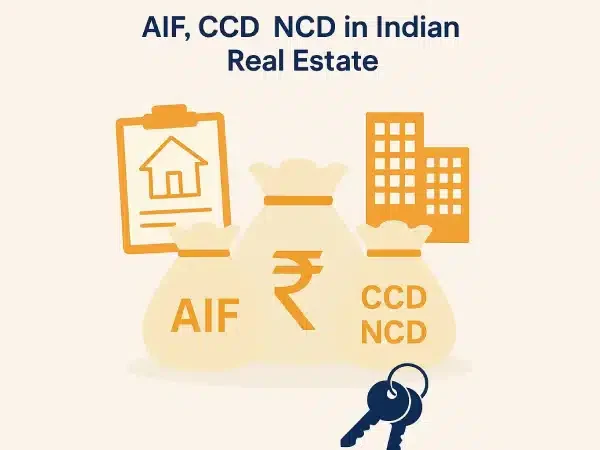 Unlocking Real Estate Potential: How AIF, CCD, and NCD Are Reshaping Indian Real Estate Financing