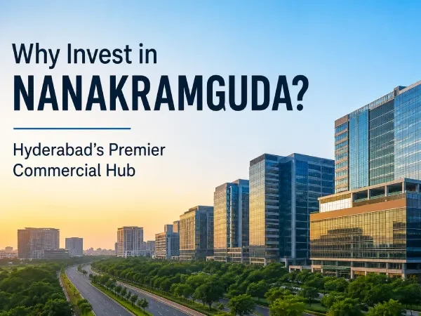 Why Invest in Nanakramguda? Hyderabad’s Premier Commercial Hub